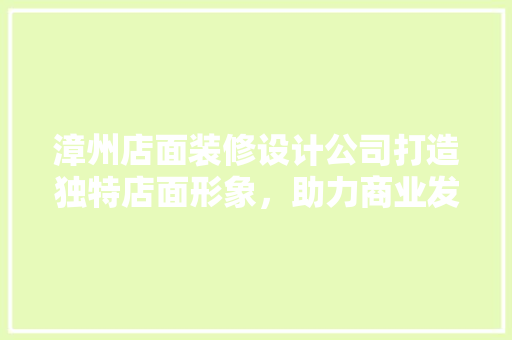 漳州店面装修设计公司打造独特店面形象，助力商业发展