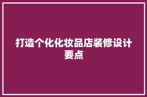 打造个化化妆品店装修设计要点