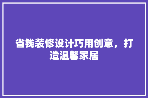省钱装修设计巧用创意，打造温馨家居