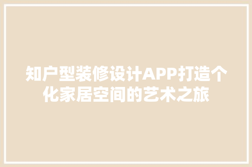 知户型装修设计APP打造个化家居空间的艺术之旅