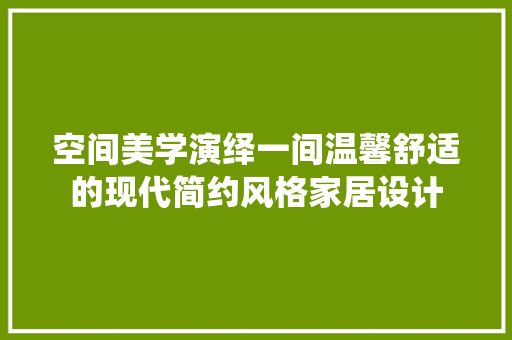 空间美学演绎一间温馨舒适的现代简约风格家居设计