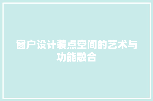 窗户设计装点空间的艺术与功能融合
