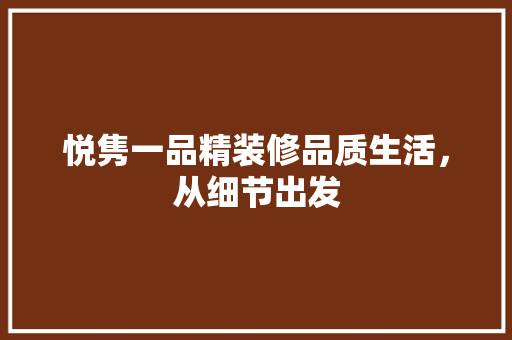 悦隽一品精装修品质生活，从细节出发