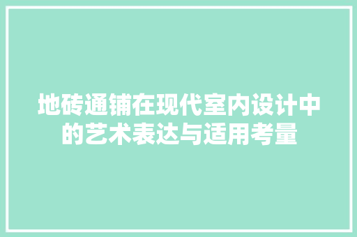 地砖通铺在现代室内设计中的艺术表达与适用考量