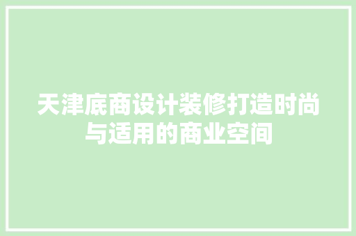 天津底商设计装修打造时尚与适用的商业空间