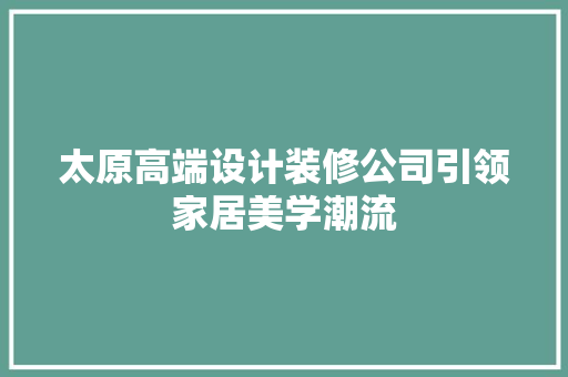 太原高端设计装修公司引领家居美学潮流