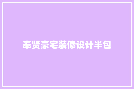 奉贤豪宅装修设计半包