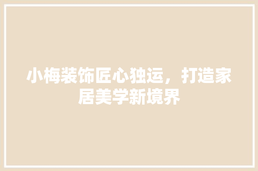 小梅装饰匠心独运，打造家居美学新境界