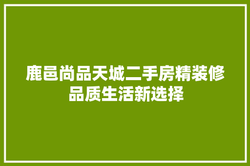 鹿邑尚品天城二手房精装修品质生活新选择  第1张