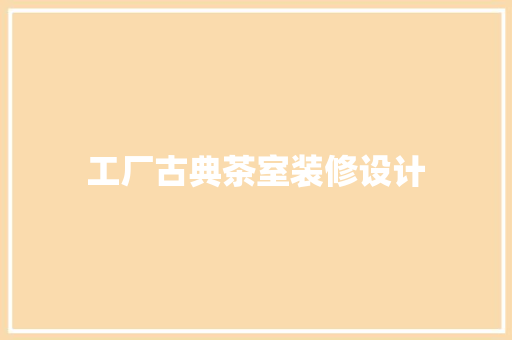 工厂古典茶室装修设计  第1张