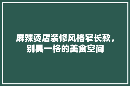 麻辣烫店装修风格窄长款，别具一格的美食空间  第1张