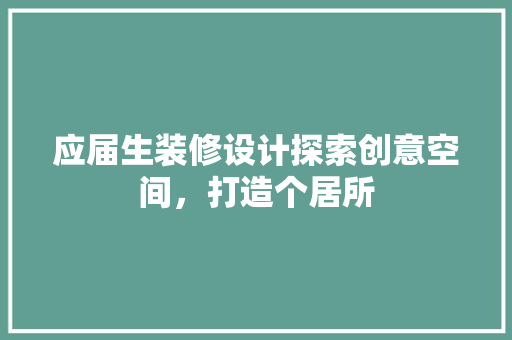 应届生装修设计探索创意空间，打造个居所