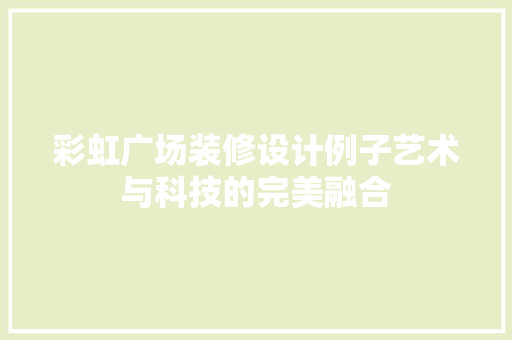 彩虹广场装修设计例子艺术与科技的完美融合