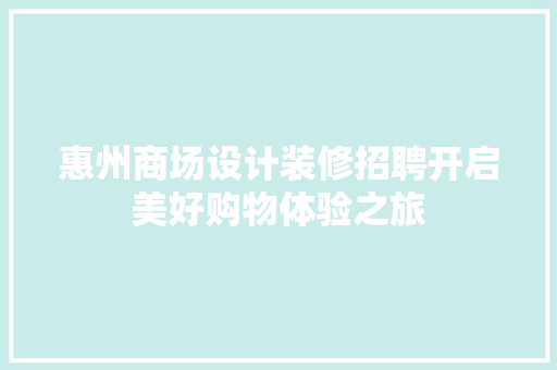 惠州商场设计装修招聘开启美好购物体验之旅  第1张