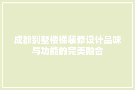 成都别墅楼梯装修设计品味与功能的完美融合