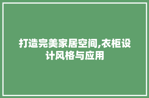 打造完美家居空间,衣柜设计风格与应用
