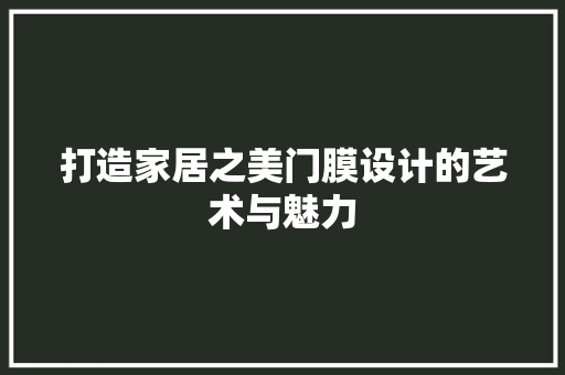 打造家居之美门膜设计的艺术与魅力
