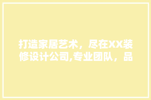 打造家居艺术，尽在XX装修设计公司,专业团队，品质生活