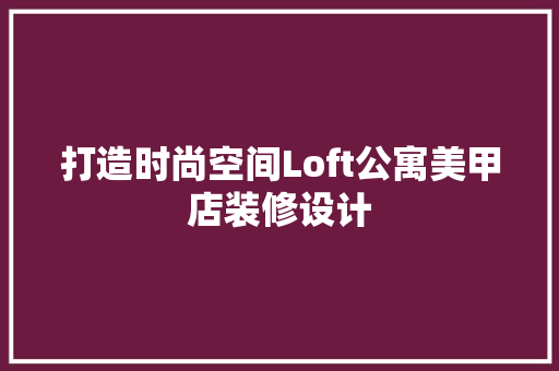 打造时尚空间Loft公寓美甲店装修设计