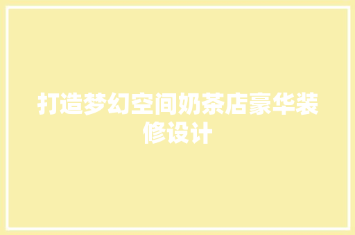 打造梦幻空间奶茶店豪华装修设计