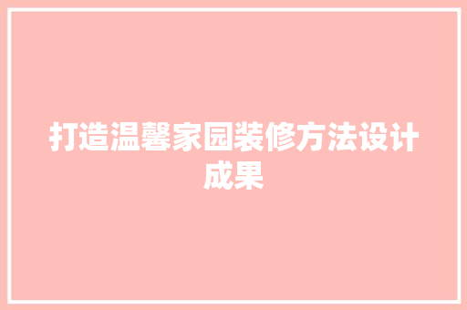 打造温馨家园装修方法设计成果