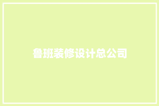 鲁班装修设计总公司  第1张