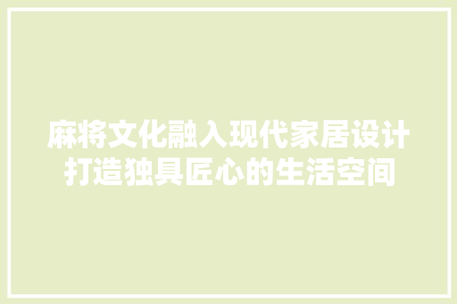 麻将文化融入现代家居设计打造独具匠心的生活空间