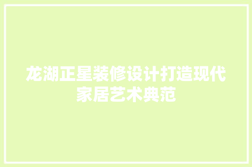龙湖正星装修设计打造现代家居艺术典范  第1张