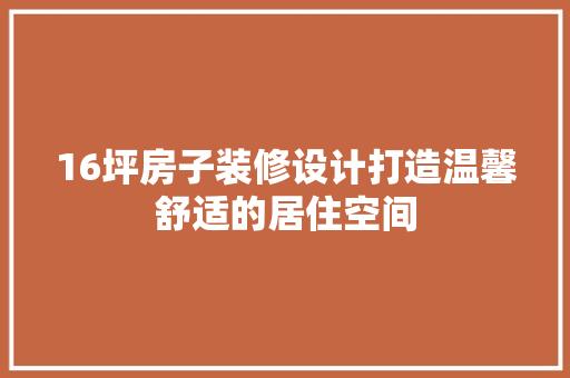 16坪房子装修设计打造温馨舒适的居住空间
