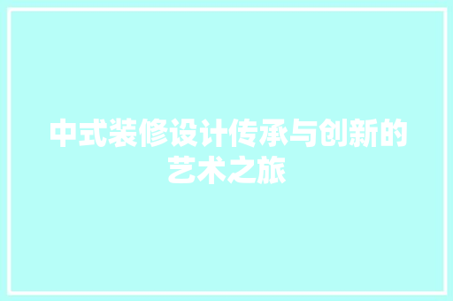 中式装修设计传承与创新的艺术之旅  第1张