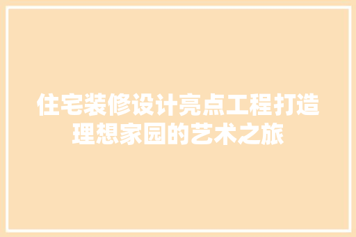 住宅装修设计亮点工程打造理想家园的艺术之旅