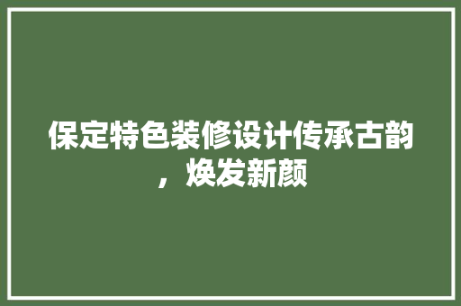 保定特色装修设计传承古韵，焕发新颜