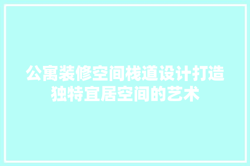 公寓装修空间栈道设计打造独特宜居空间的艺术  第1张