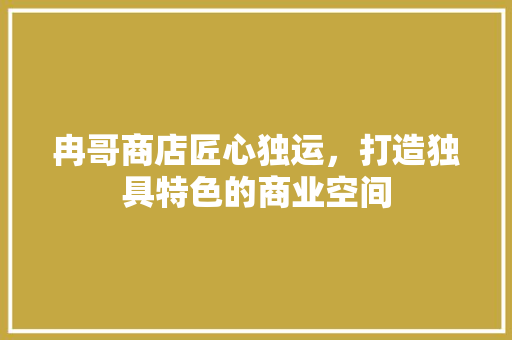 冉哥商店匠心独运，打造独具特色的商业空间