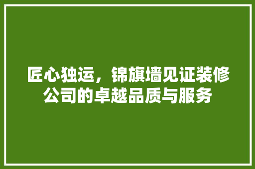 匠心独运，锦旗墙见证装修公司的卓越品质与服务