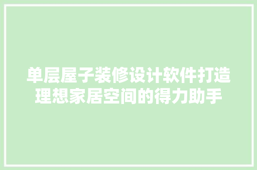 单层屋子装修设计软件打造理想家居空间的得力助手