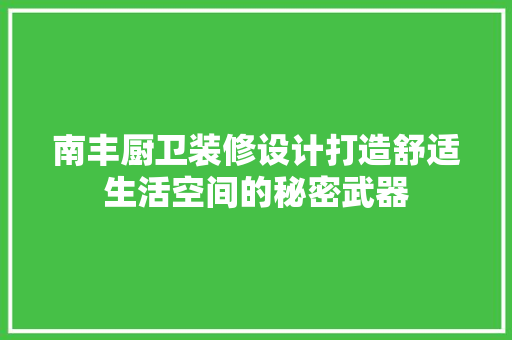 南丰厨卫装修设计打造舒适生活空间的秘密武器