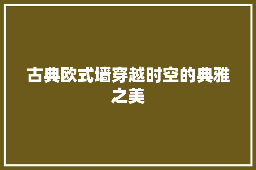 古典欧式墙穿越时空的典雅之美