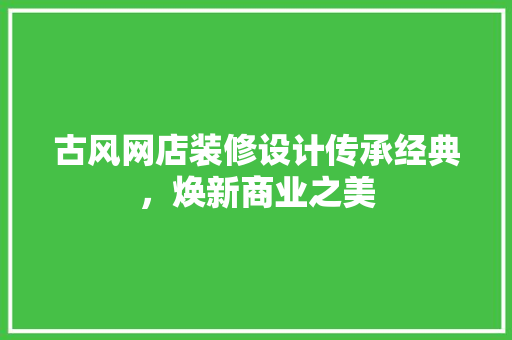 古风网店装修设计传承经典，焕新商业之美
