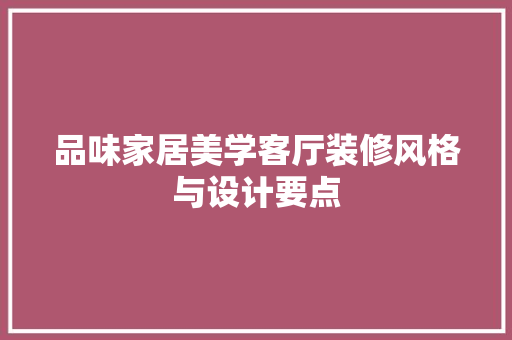 品味家居美学客厅装修风格与设计要点