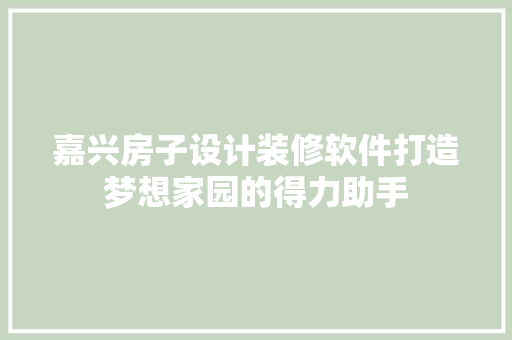 嘉兴房子设计装修软件打造梦想家园的得力助手