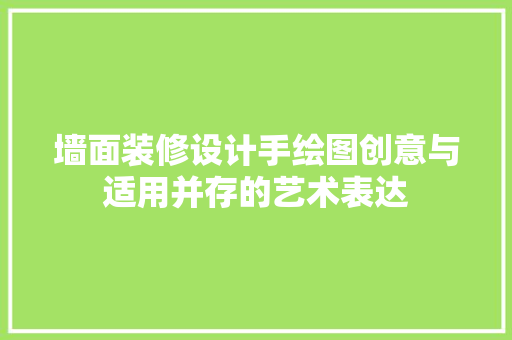墙面装修设计手绘图创意与适用并存的艺术表达