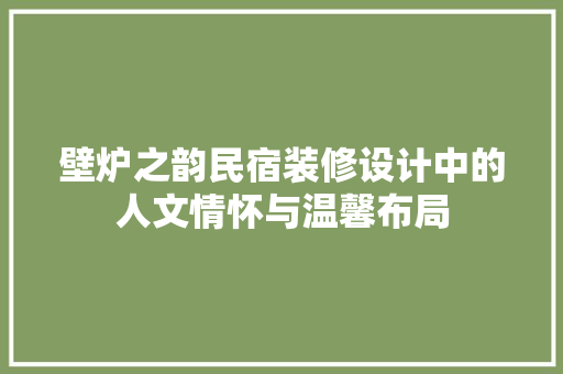 壁炉之韵民宿装修设计中的人文情怀与温馨布局
