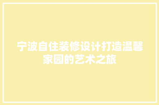 宁波自住装修设计打造温馨家园的艺术之旅