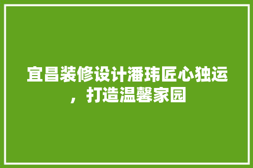 宜昌装修设计潘玮匠心独运，打造温馨家园