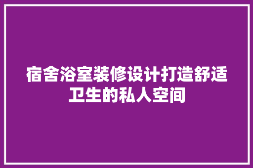 宿舍浴室装修设计打造舒适卫生的私人空间
