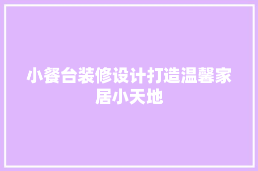 小餐台装修设计打造温馨家居小天地