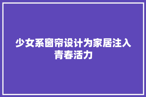 少女系窗帘设计为家居注入青春活力