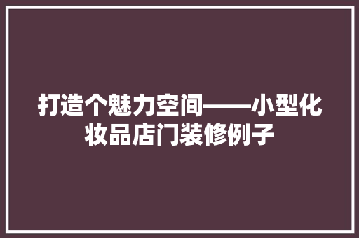 打造个魅力空间——小型化妆品店门装修例子
