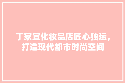 丁家宜化妆品店匠心独运，打造现代都市时尚空间  第1张